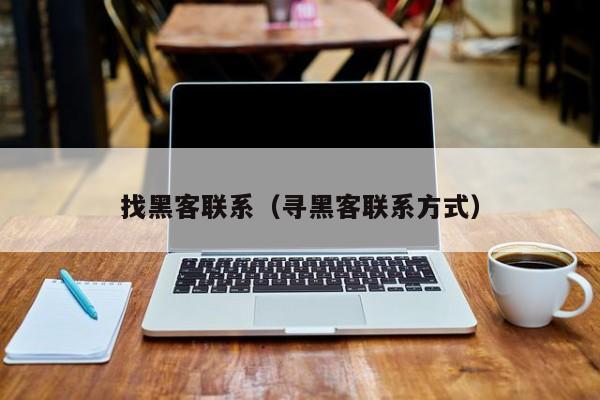 找黑客联系（寻黑客联系方式）