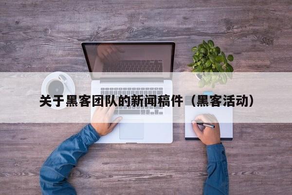 关于黑客团队的新闻稿件（黑客活动）